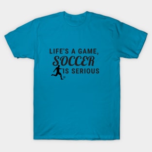 Life's A Game, Soccer Is Serious T-Shirt